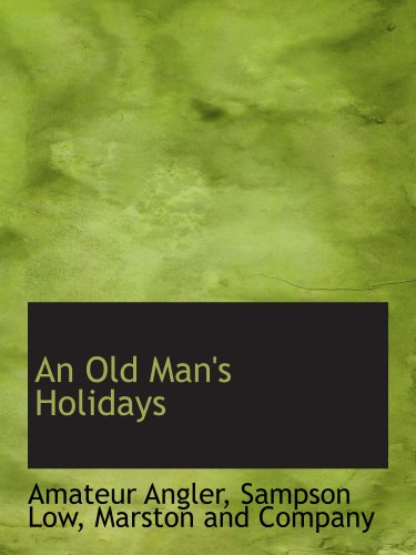 An Old Man's Holidays (9781140278993) by Angler, Amateur; Sampson Low, Marston And Company, .