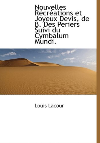 Nouvelles RÃ©crÃ©ations et Joyeux Devis, de B. Des Periers Suivi du Cymbalum Mundi. (French Edition) (9781140279662) by Lacour, Louis