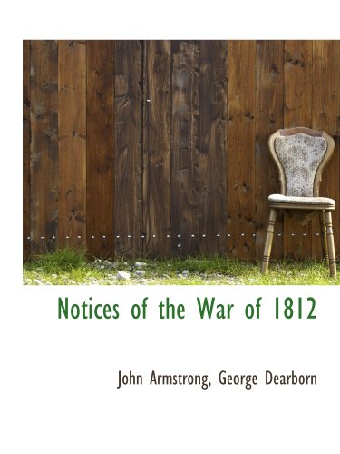 Notices of the War of 1812 (9781140279747) by Armstrong, John; George Dearborn, .