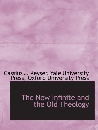 The New Infinite and the Old Theology (9781140280668) by Yale University Press, .; Oxford University Press, .; Keyser, Cassius J.