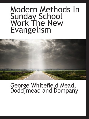 Modern Methods In Sunday School Work The New Evangelism (9781140282617) by Mead, George Whitefield; Dodd,mead And Dompany, .