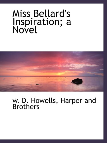 Miss Bellard's Inspiration; a Novel (9781140282822) by Howells, W. D.; Harper And Brothers, .