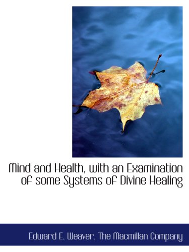 Mind and Health, with an Examination of some Systems of Divine Healing (9781140282914) by The Macmillan Company, .; Weaver, Edward E.