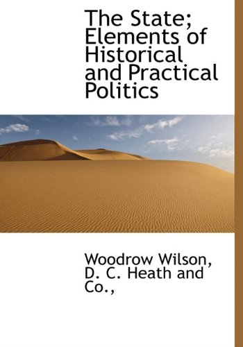 The State; Elements of Historical and Practical Politics (9781140284543) by Wilson, Woodrow