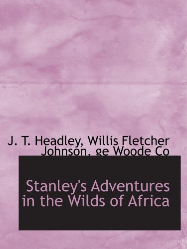 Stanley's Adventures in the Wilds of Africa (9781140284741) by Headley, J. T.; Johnson, Willis Fletcher; Ge Woode Co, .