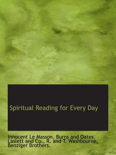 Spiritual Reading for Every Day (9781140285779) by Le Masson, Innocent; Burns And Oates, .; Laslett And Co., .; R. And T. Washbourne, .; Benziger Brothers., .