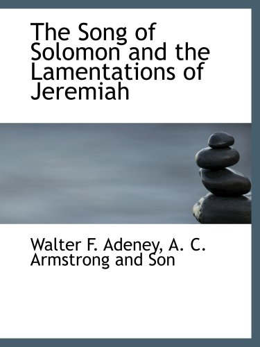 The Song of Solomon and the Lamentations of Jeremiah (9781140286806) by Adeney, Walter F.; A. C. Armstrong And Son, .