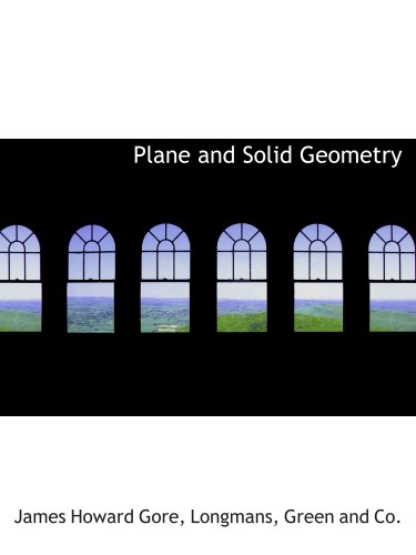 Plane and Solid Geometry (9781140286967) by Longmans, Green And Co., .; Gore, James Howard