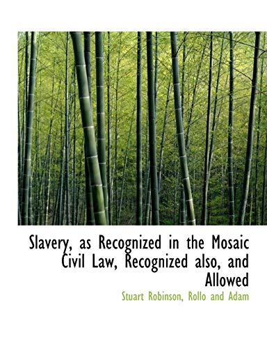 Slavery, as Recognized in the Mosaic Civil Law, Recognized also, and Allowed (9781140287087) by Robinson, Stuart