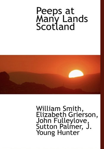 Peeps at Many Lands Scotland (9781140288589) by Smith, William; Grierson, Elizabeth; Fulleylove, John