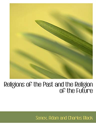 Religions of the Past and the Religion of the Future (9781140290407) by Senex