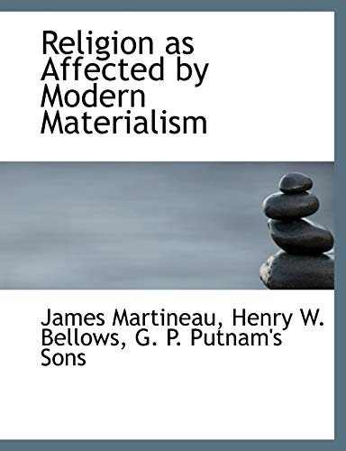 Religion as Affected by Modern Materialism (9781140290599) by Martineau, James; Bellows, Henry W.