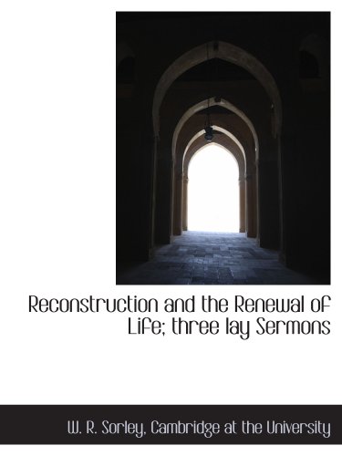 Reconstruction and the Renewal of Life; three lay Sermons (9781140290995) by Sorley, W. R.; Cambridge At The University, .