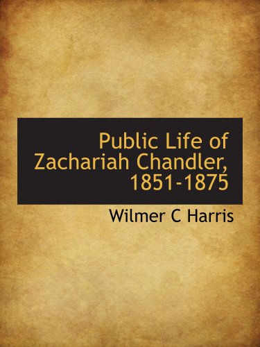 Stock image for Public Life of Zachariah Chandler, 1851-1875 for sale by Revaluation Books