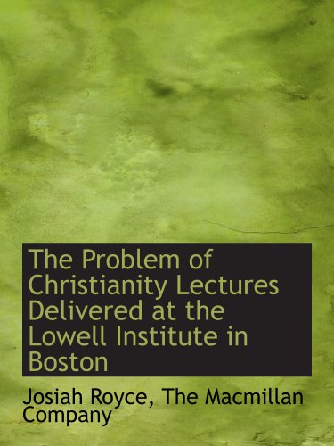 The Problem of Christianity Lectures Delivered at the Lowell Institute in Boston (9781140293354) by Royce, Josiah; The Macmillan Company, .