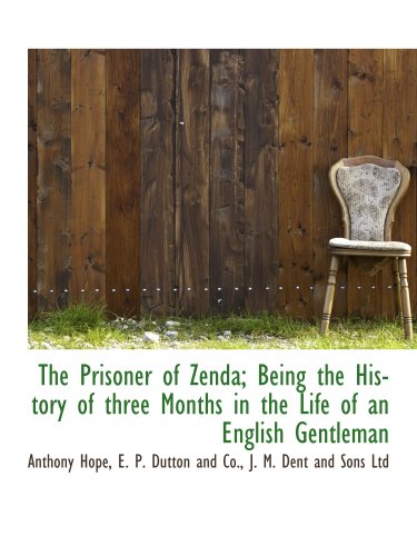 The Prisoner of Zenda; Being the History of three Months in the Life of an English Gentleman (9781140293477) by Hope, Anthony; E. P. Dutton And Co., .; J. M. Dent And Sons Ltd, .