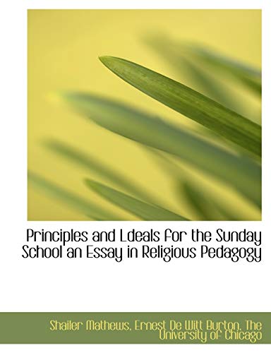 Principles and Ldeals for the Sunday School an Essay in Religious Pedagogy (9781140293552) by Mathews, Shailer; Burton, Ernest De Witt