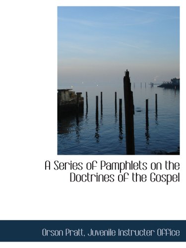 A Series of Pamphlets on the Doctrines of the Gospel (9781140293989) by Pratt, Orson; Juvenile Instructer Office, .