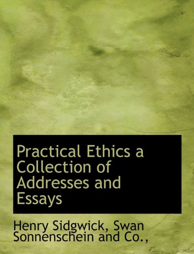 Practical Ethics a Collection of Addresses and Essays (9781140294160) by Sidgwick, Henry