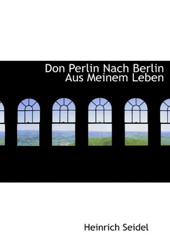 Don Perlin Nach Berlin Aus Meinem Leben (German Edition) (9781140294719) by Seidel, Heinrich