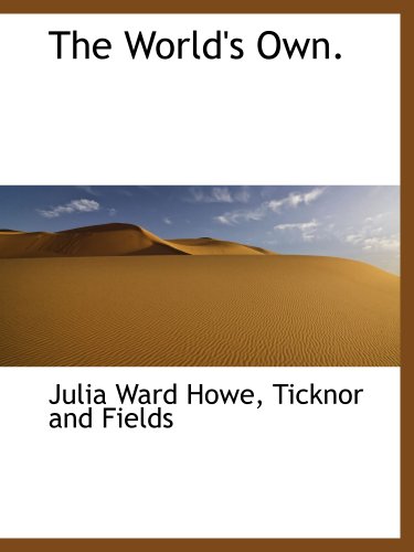 The World's Own. (9781140295594) by Howe, Julia Ward; Ticknor And Fields, .