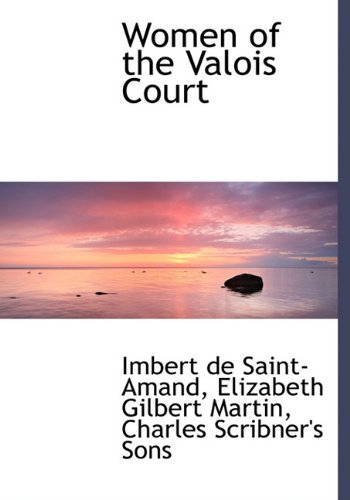 Women of the Valois Court (9781140295785) by Saint-Amand, Imbert De; Martin, Elizabeth Gilbert