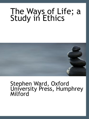 The Ways of Life; a Study in Ethics (9781140296720) by Oxford University Press, .; Ward, Stephen; Humphrey Milford, .