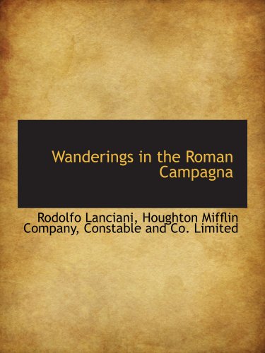 Wanderings in the Roman Campagna (9781140297024) by Houghton Mifflin Company, .; Constable And Co. Limited, .; Lanciani, Rodolfo