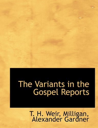 The Variants in the Gospel Reports (9781140297956) by Weir, T. H.; Milligan