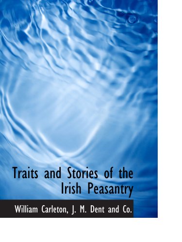 Traits and Stories of the Irish Peasantry (9781140299349) by Carleton, William; J. M. Dent And Co., .