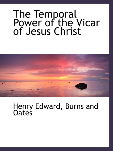 The Temporal Power of the Vicar of Jesus Christ (9781140302223) by Burns And Oates, .; Edward, Henry