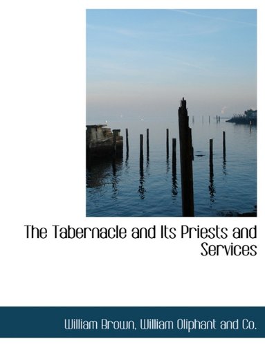 The Tabernacle and Its Priests and Services (9781140302537) by Brown, William