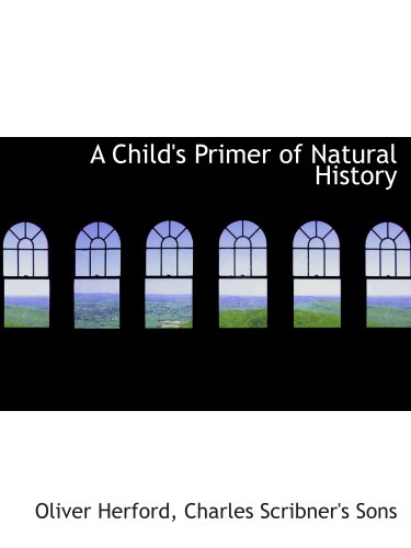 A Child's Primer of Natural History (9781140306146) by Herford, Oliver; Charles Scribner's Sons, .