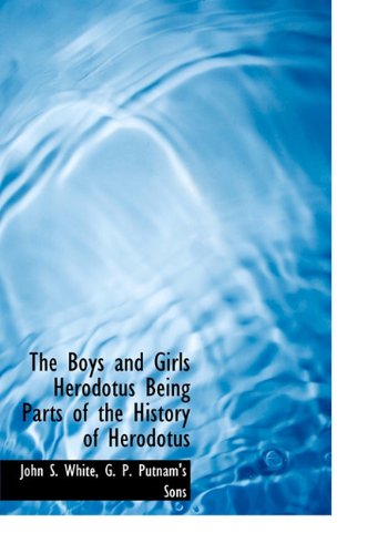 The Boys and Girls Herodotus Being Parts of the History of Herodotus (9781140308393) by White, John S.