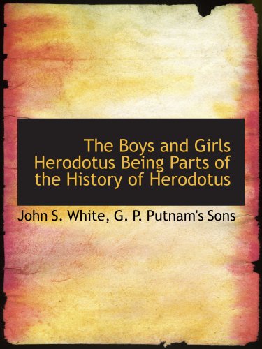 The Boys and Girls Herodotus Being Parts of the History of Herodotus (9781140308416) by G. P. Putnam's Sons, .; White, John S.