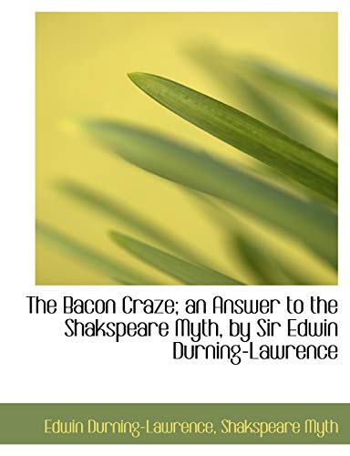 9781140310464: The Bacon Craze; an Answer to the Shakspeare Myth, by Sir Edwin Durning-Lawrence
