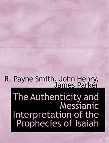 The Authenticity and Messianic Interpretation of the Prophecies of Isaiah (9781140310747) by Smith, R. Payne