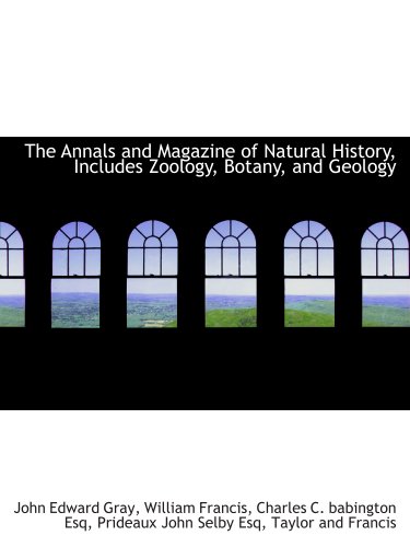 The Annals and Magazine of Natural History, Includes Zoology, Botany, and Geology (9781140312482) by Taylor And Francis, .; Gray, John Edward; Francis, William; Babington, Charles C.; Selby, Prideaux John