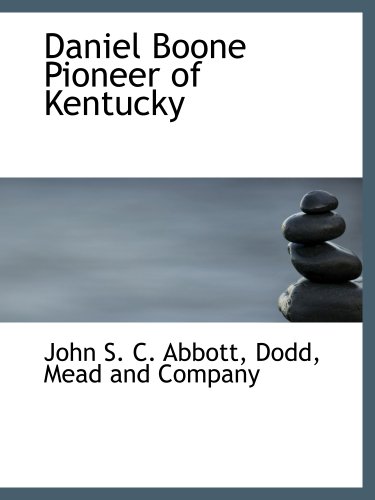 Daniel Boone Pioneer of Kentucky (9781140317784) by Dodd, Mead And Company, .; Abbott, John S. C.