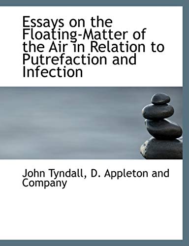 Essays on the Floating-Matter of the Air in Relation to Putrefaction and Infection (9781140318682) by Tyndall, John