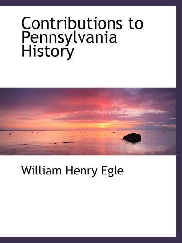 Contributions to Pennsylvania History (9781140319535) by Egle, William Henry