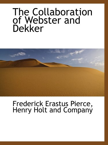 The Collaboration of Webster and Dekker (9781140320906) by Henry Holt And Company, .; Pierce, Frederick Erastus