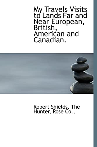 My Travels Visits to Lands Far and Near European, British, American and Canadian. (Hardback) - Emeritus Professor of Surgery Robert Shields