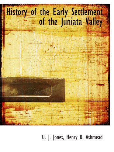 History of the Early Settlement of the Juniata Valley (9781140324706) by Jones, U. J.; Henry B. Ashmead, .