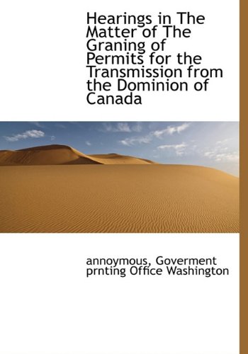 9781140326168: Hearings in The Matter of The Graning of Permits for the Transmission from the Dominion of Canada