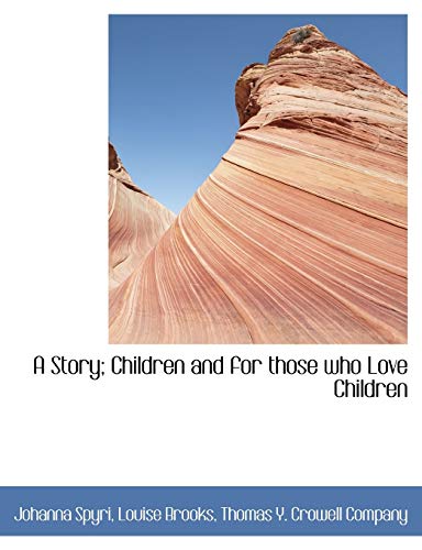 A Story; Children and for those who Love Children (9781140327448) by Spyri, Johanna; Brooks, Louise