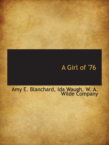 A Girl of '76 (9781140328308) by Blanchard, Amy E.; W. A. Wilde Company, .; Waugh, Ida