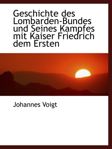 Stock image for Geschichte des Lombarden-Bundes und Seines Kampfes mit Kaiser Friedrich dem Ersten for sale by Revaluation Books