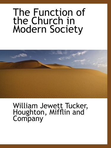 The Function of the Church in Modern Society (9781140329572) by Houghton, Mifflin And Company, .; Tucker, William Jewett