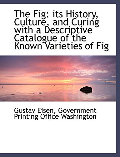 9781140330929: The Fig: its History, Culture, and Curing with a Descriptive Catalogue of the Known Varieties of Fig